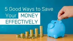 5 Good Ways to Save Your Money Effectively