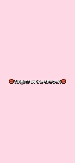 singin in da shower😭