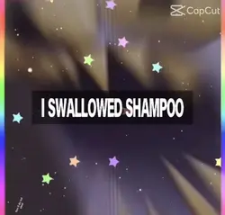 I SWALLOWED SHAMPOO