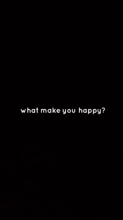 What makes u happy?