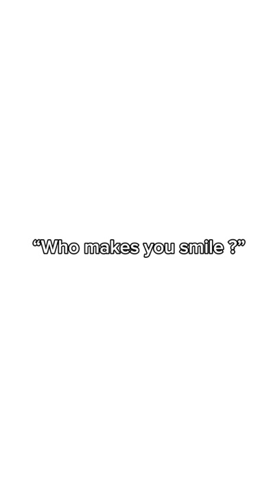 Qui te fait sourire?