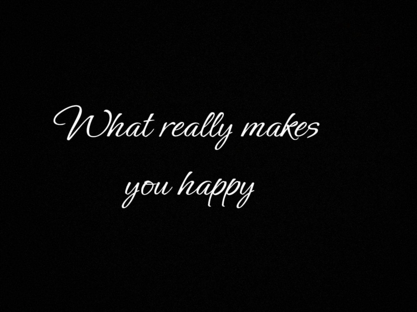 What makes you happ