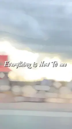 Everything is New To