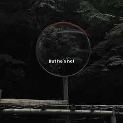 but he's not you