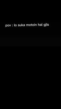 pov : lo suka motoin
