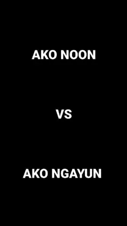 ako noon vs ngayun