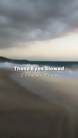 ThoseEyesSlowed