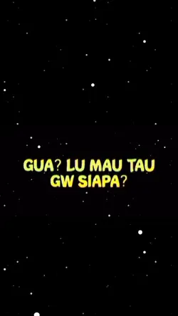 Lu mau tau gue siapa