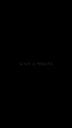 wait a minute ! with