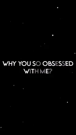 WHY YOU SO OBSESSED 