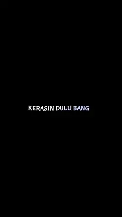 KERASIN DULU BANG