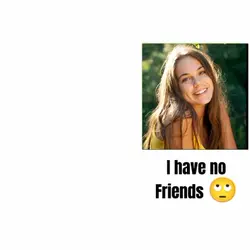 I Have a no friend 