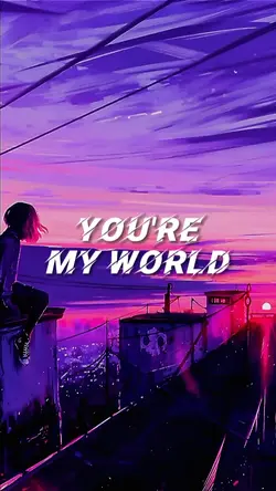 You're my world