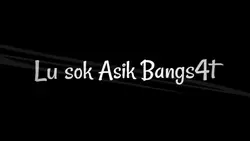 Lu Sok Asik Bangs4t