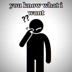 You Know What I Want