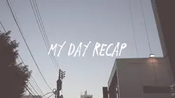 ~ day recap ~