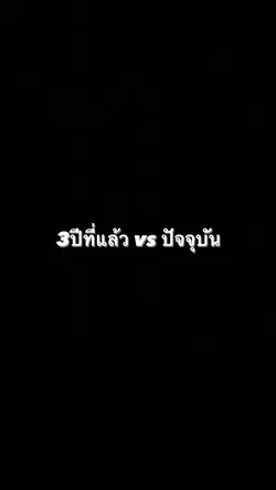 3ปีที่แล้ว vs ปัจจุบัน |