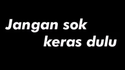 jangan sok keras bos