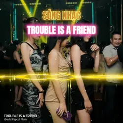 TROUBLE IS A FRIEND