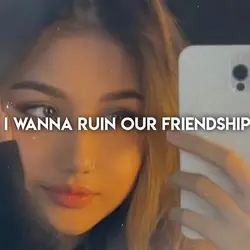 ruin our friendship