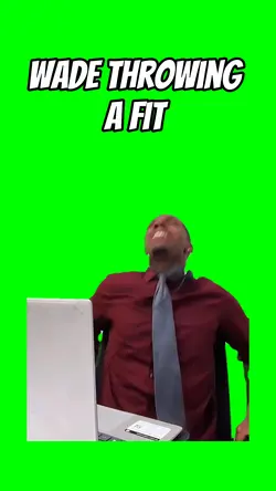 Wade throwing a fit