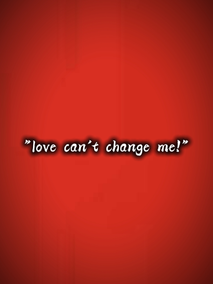 love can't change me