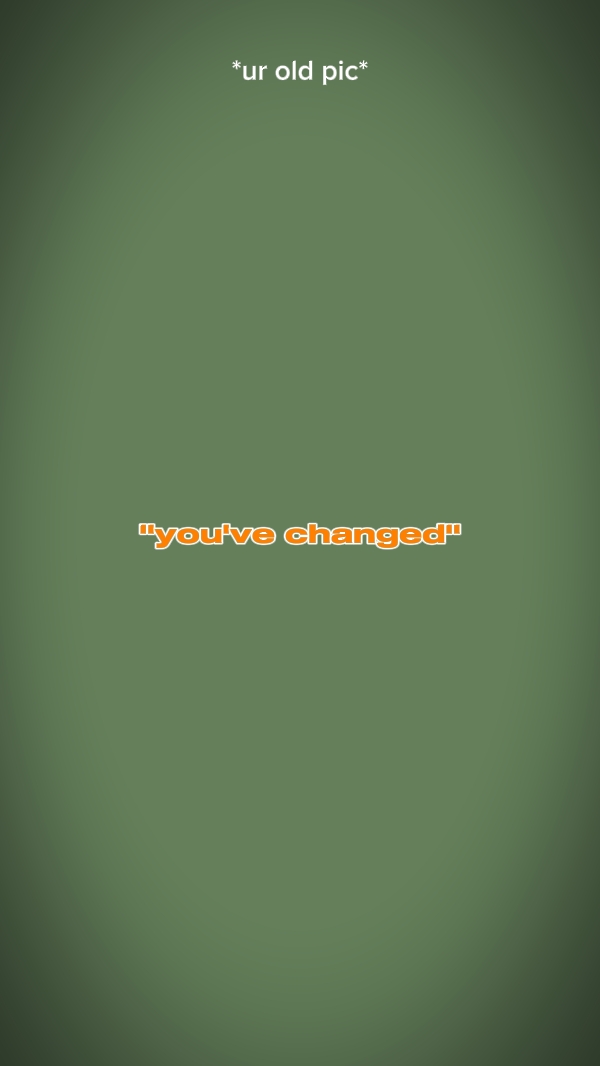 You've changed