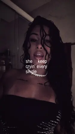 ok, she keep cryin’ 