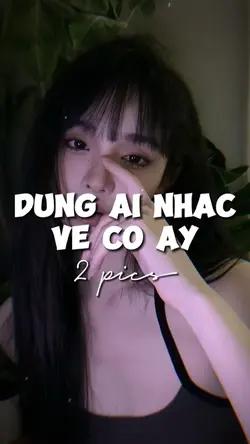 ĐỪNG AI NHẮC VỀ CÔ Ấ