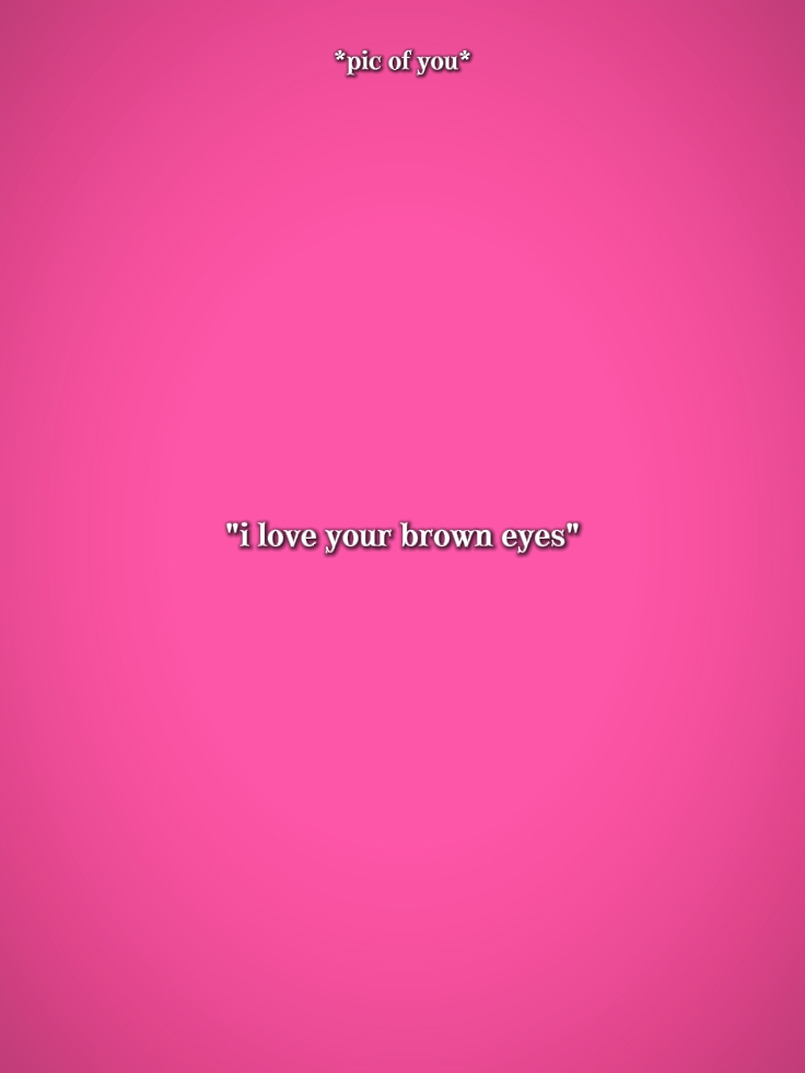 j'aime tes yeux bruns
