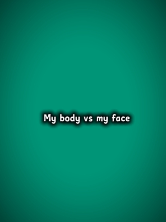 Ang aking katawan kumpara sa aking mukha