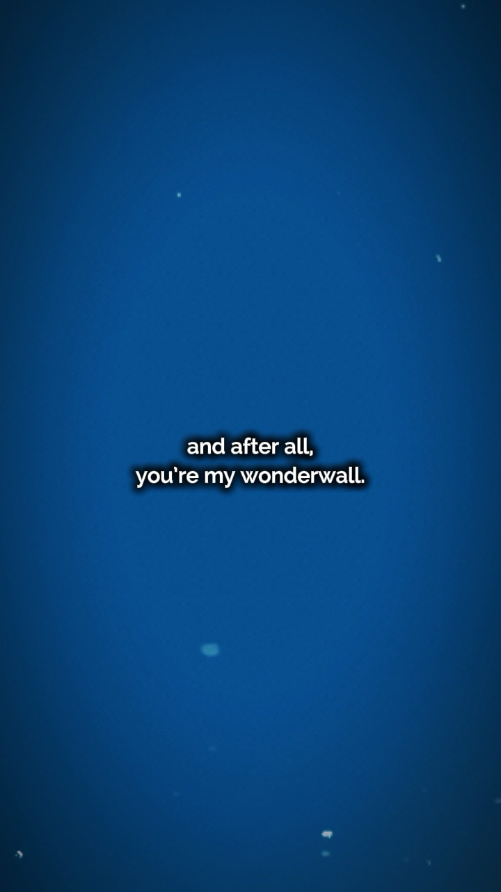 You’re my wonderwall