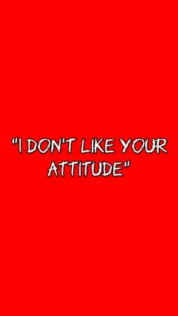 Dont like urattitude