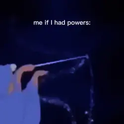 me if I had powers