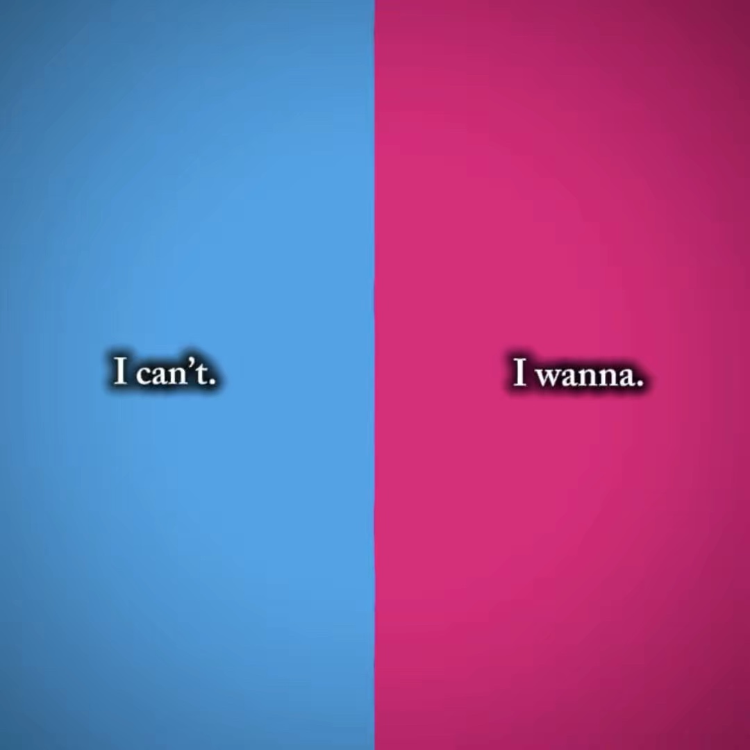 I can’t vs i wanna