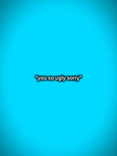 ugly sorry 