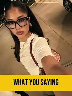 WHAT YOU SAYING