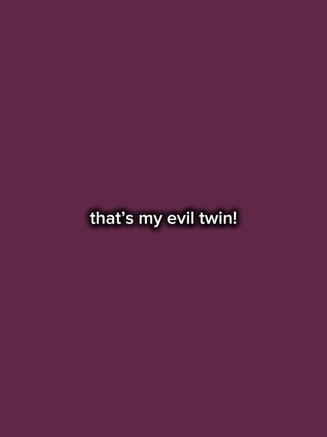 That’s my evil twin 
