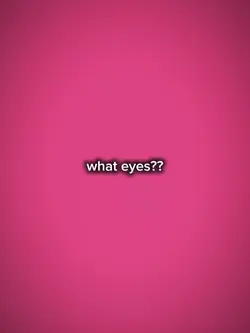 what eyes??
