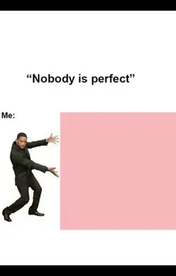 “Nobody is perfect”