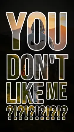 You don't like me?