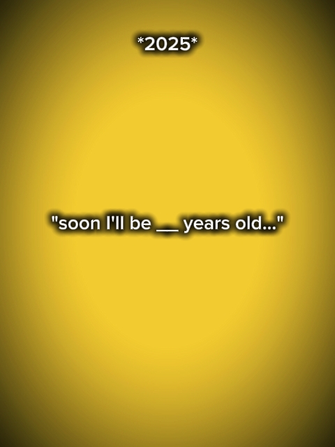 soon I'll be __years