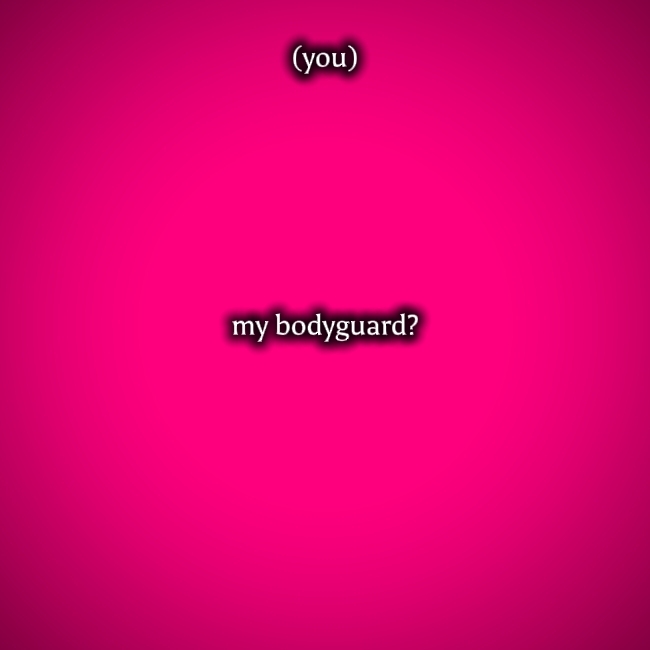 my bodyguard?