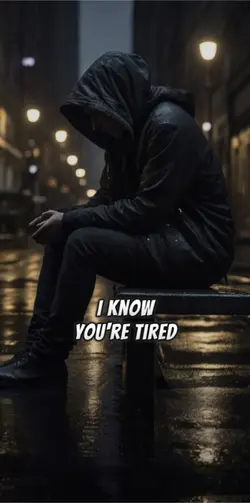 I know you’re tired 