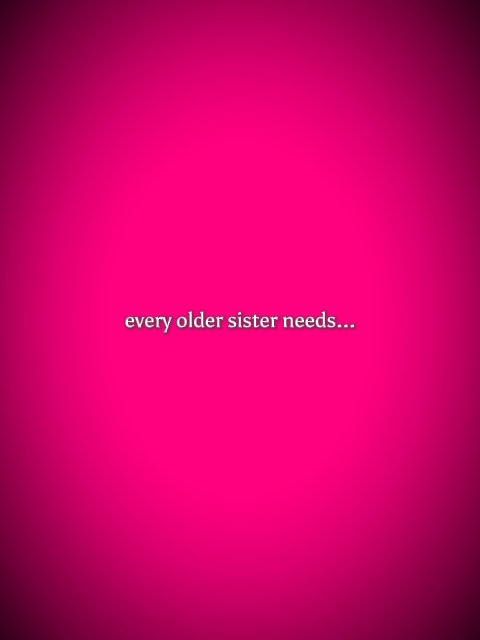 everyoldersisterneed