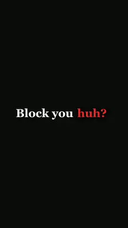 block you huh 