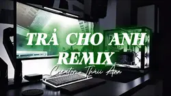 TRẢ CHO ANH REMIX