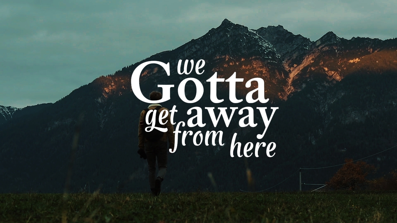 We gotta get away