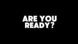 ARE YOU READY?