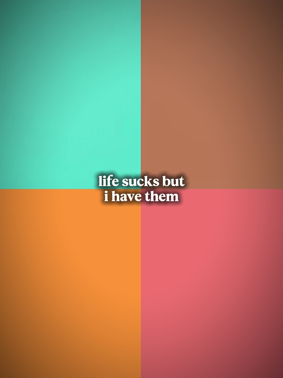 lifesucksbutihvethem